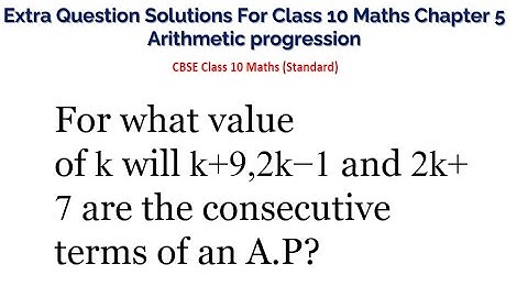For what value of k will k+9,2k−1 and 2k+7 are the consecutive terms of an A.P?