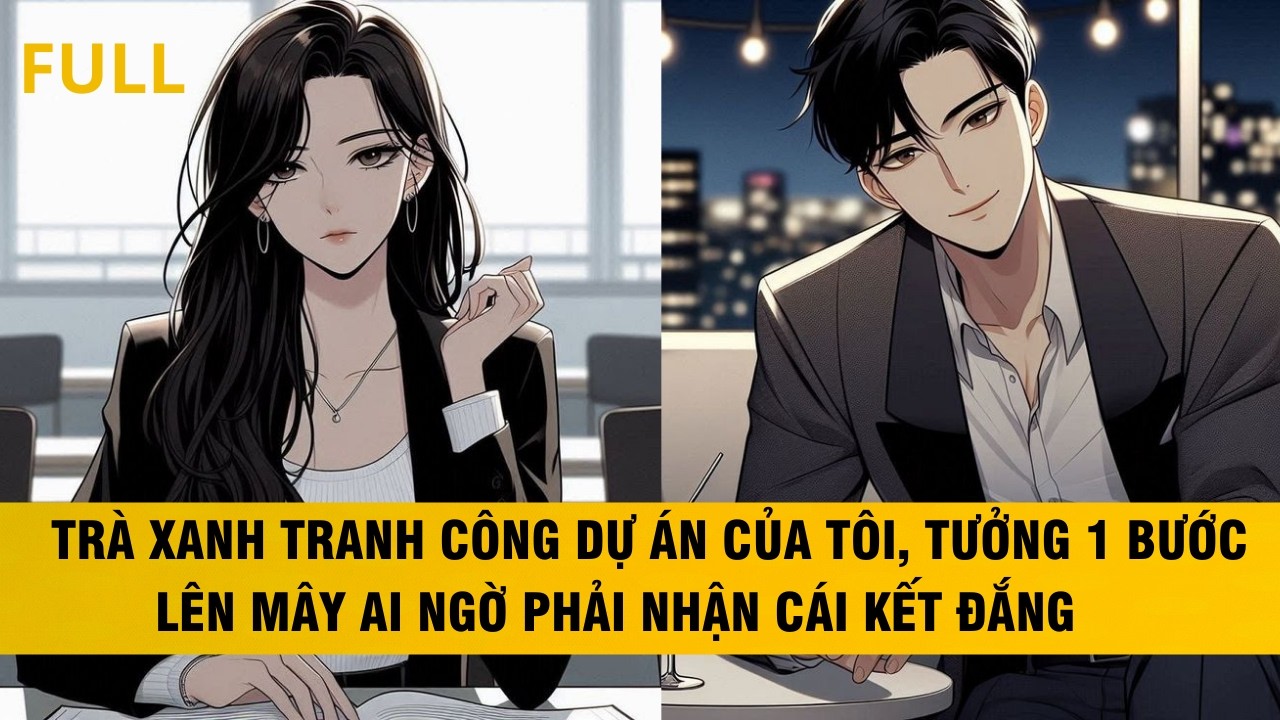 FULL | TRÀ XANH TRANH CÔNG DỰ ÁN CỦA TÔI TƯỞNG 1 BƯỚC LÊN MÂY AI NGỜ PHẢI NHẬN CÁI KẾT ĐẮNG #audio