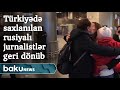 Türkiyədə saxlanılan rusiyalı televiziya əməkdaşları geri dönüb