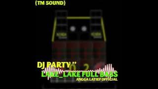 DJ PARTY LAKE_LAKE FULL BASS, ANGGA LATIEF, VIRAL TIKTOK