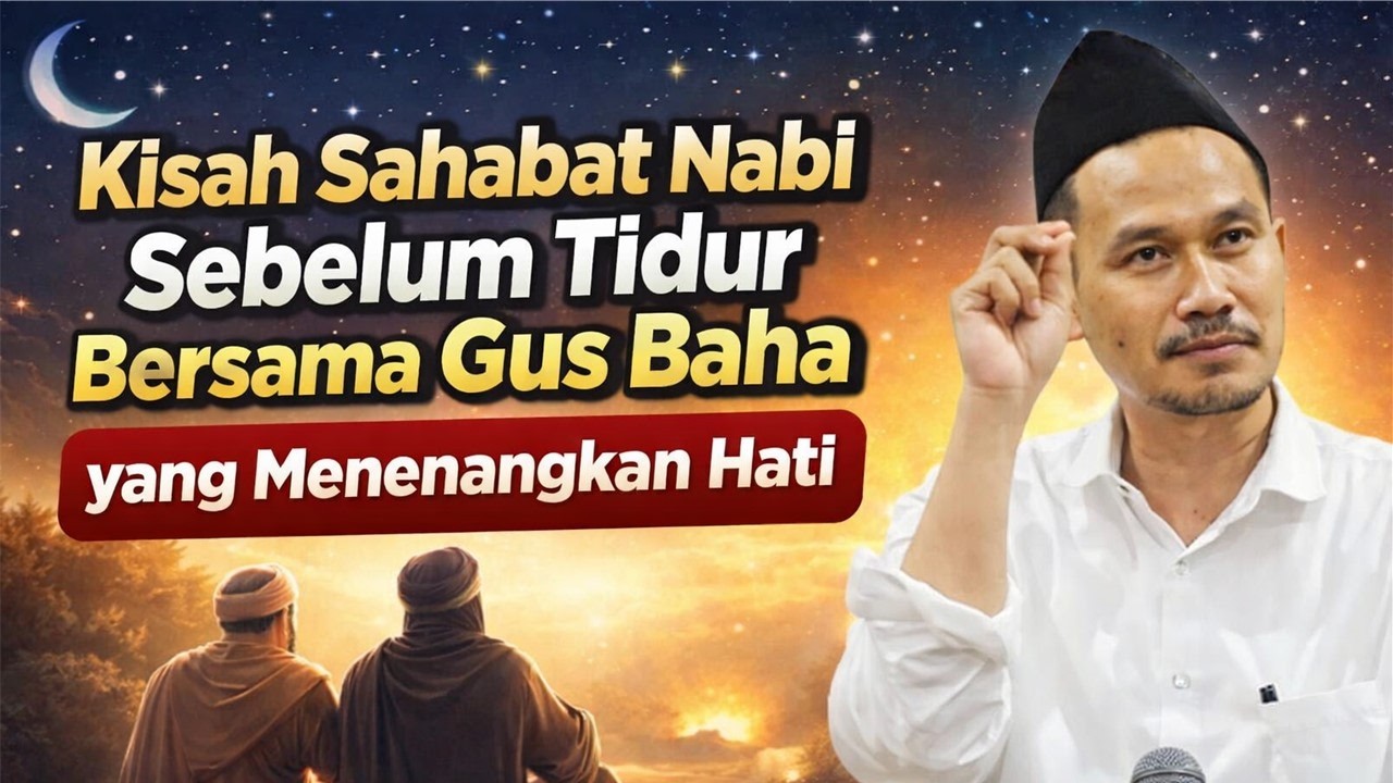 Kisah Sahabat Nabi Sebelum Tidur Bersama Gus Baha yang Menenangkan Hati