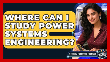 Where Can I Study Power Systems Engineering? | Electrical Engineering Essentials News