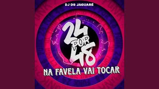 24 POR 48 NA FAVELA VAI TOCAR