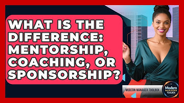 What Is The Difference: Mentorship, Coaching, Or Sponsorship? - Modern Manager Toolbox