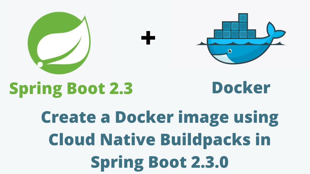 Creating Docker Images with Spring Boot 2.3.0.M1 | Cloud Native Build Packs