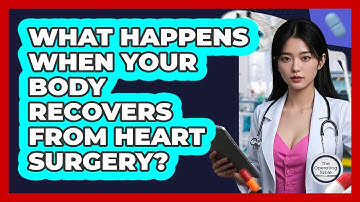 What Happens When Your Body Recovers From Heart Surgery? - The Operating Table