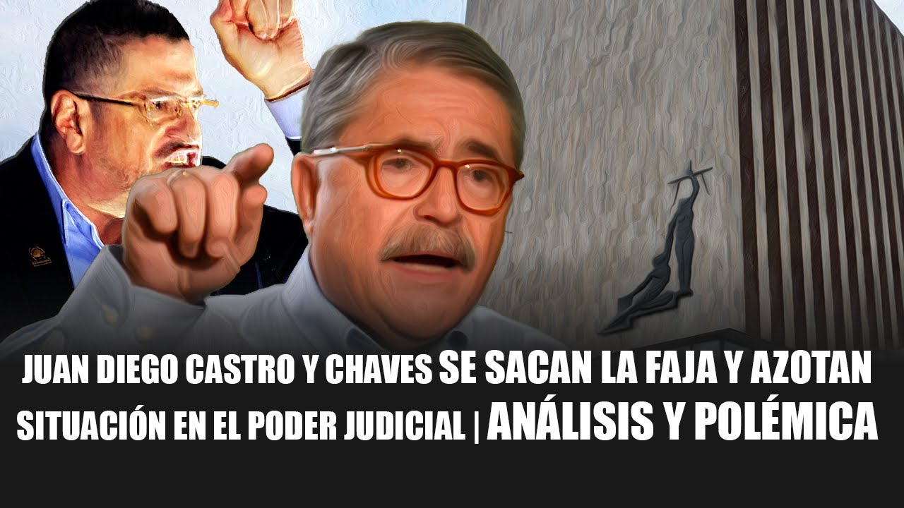 Juan Diego Castro y Chaves se Sacan la Faja y Azotan Situación en el Poder Judicial | Análisis