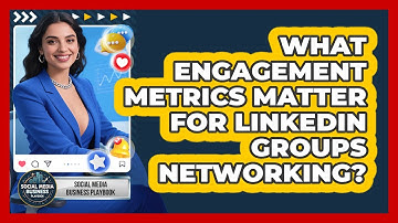 What Engagement Metrics Matter For LinkedIn Groups Networking? - Social Media Business Playbook