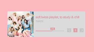 soft twice playlist (to study, chill, etc)