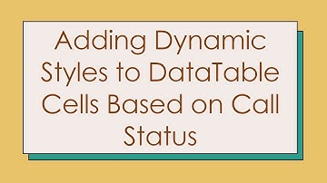 Adding Dynamic Styles to DataTable Cells Based on Call Status
