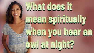 What does it mean spiritually when you hear an owl at night?