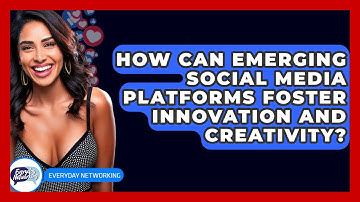 How Can Emerging Social Media Platforms Foster Innovation And Creativity? - Everyday-Networking