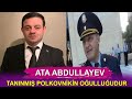 Ata Abdullayev tanınmış polkovnikin oğulluğu imiş