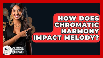 How Does Chromatic Harmony Impact Melody? - Classical Serenade