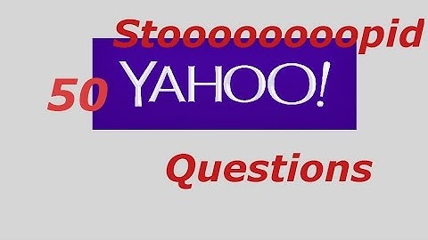 50 Stupid Yahoo Questions:  An Ode To The Dumbest.