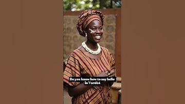 Can You Say Hello in Yoruba? Learn Yoruba and Find Out Now!