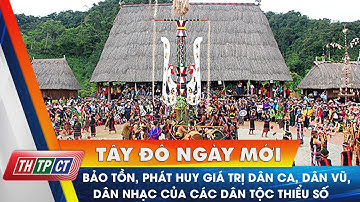 Bảo tồn, phát huy giá trị dân ca, dân vũ, dân nhạc của các dân tộc thiểu số | Cần Thơ TV