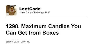 Daily Leetcode #1890: Jun 03, 2025 - 1298. Maximum Candies You Can Get from Boxes