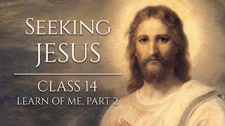 Seeking Jesus, Class 14: Learn of Me, Part 2: Artwork, Movies and Music