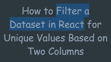 How to Filter a Dataset in React for Unique Values Based on Two Columns