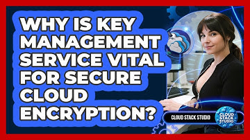 Why Is Key Management Service Vital For Secure Cloud Encryption? - Cloud Stack Studio