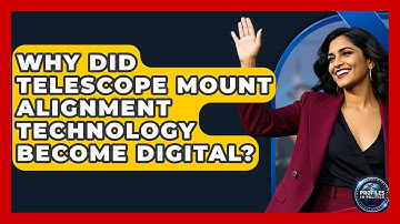 Why Did Telescope Mount Alignment Technology Become Digital? - Profiles in Politics