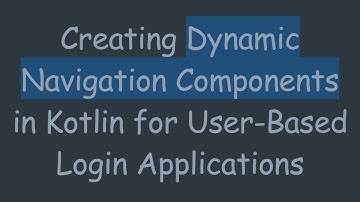 Creating Dynamic Navigation Components in Kotlin for User-Based Login Applications