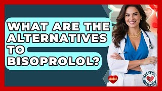What Are The Alternatives To Bisoprolol? - Hypertension Help Hub