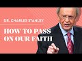 How To Pass On Our Faith – Dr. Charles Stanley