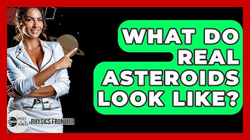 What Do Real Asteroids Look Like? - Physics Frontier