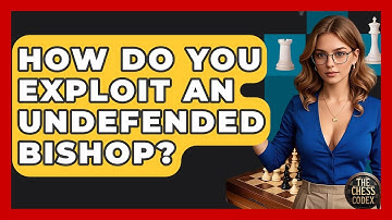 How Do You Exploit An Undefended Bishop? - The Chess Codex