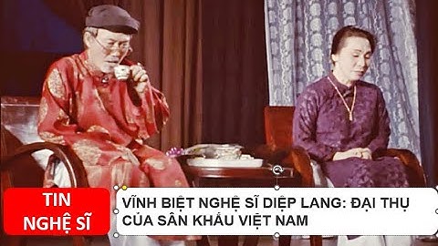 VĨNH BIỆT NGHỆ SĨ DIỆP LANG: ĐẠI THỤ CỦA SÂN KHẤU VIỆT NAM / TIN TỨC NGHỆ SĨ
