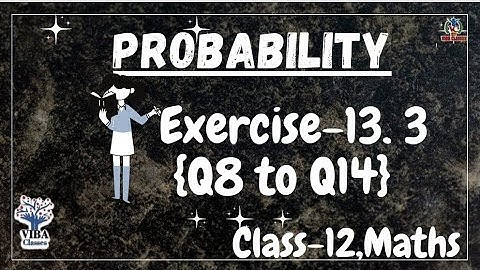 🎯Ex - 13.3|| Q8 to Q 14||Probability ||Class-12, NCERT Solution