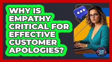 Why Is Empathy Critical For Effective Customer Apologies? - Customer Support Coach