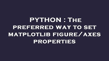 PYTHON : The preferred way to set matplotlib figure/axes properties