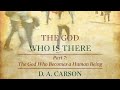 The God Who Is There | Part 7 | The God Who Becomes a Human Being