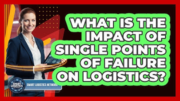 What Is the Impact of Single Points of Failure on Logistics?