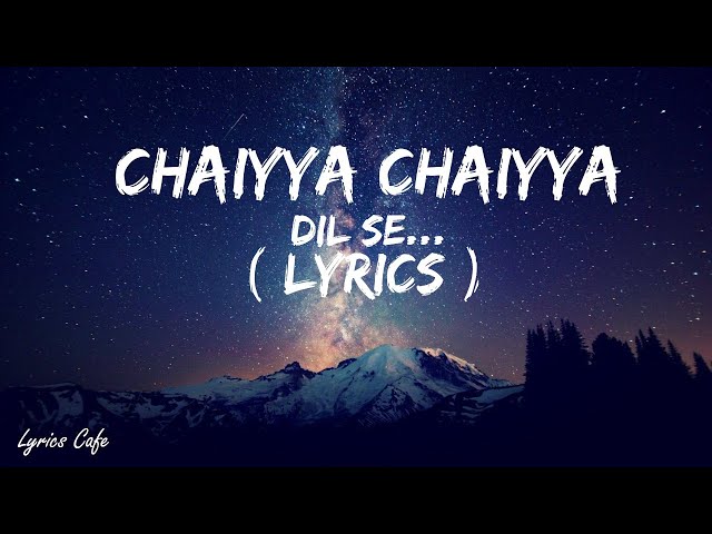 Chhaiya Chhaiya Lyrics - Dil Se |Shahrukh Khan, Malaika Arora | Dil Se | Sukhwinder Singh| Superhit class=