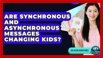 Are Synchronous And Asynchronous Messages Changing Kids? - Gen Alpha Adventures