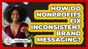 How Do Nonprofits Fix Inconsistent Brand Messaging? - The Nonprofit Digest