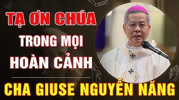 BÀI GIẢNG CÔNG GIÁO: HÃY TẠ ƠN CHÚA TRONG MỌI HOÀN CẢNH VÌ CHÚA LUÔN BÊN BẠN -ĐTGM GIUSE NGUYỄN NĂNG