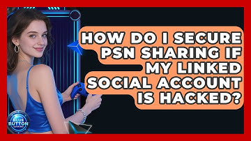 How Do I Secure PSN Sharing If My Linked Social Account Is Hacked? - Blue Button Gaming