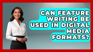 Can Feature Writing Be Used in Digital Media Formats | Journalism Explained News
