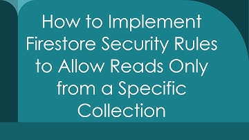 How to Implement Firestore Security Rules to Allow Reads Only from a Specific Collection