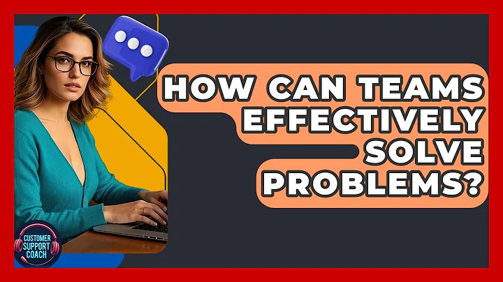 How Can Teams Effectively Solve Problems? - Customer Support Coach