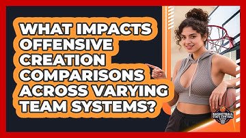 What Impacts Offensive Creation Comparisons Across Varying Team Systems? - Basketball Stats Central