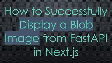 How to Successfully Display a Blob Image from FastAPI in Next.js
