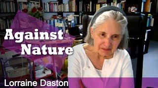 Lorraine Daston - Against Nature
