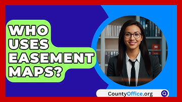 Who Uses Easement Maps? - CountyOffice.org