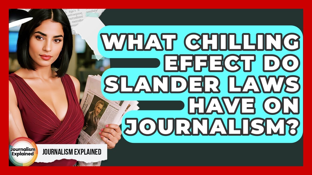 What Chilling Effect Do Slander Laws Have On Journalism? - Journalism Explained
